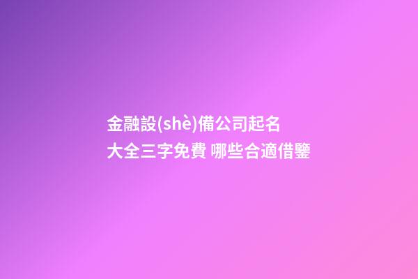 金融設(shè)備公司起名大全三字免費 哪些合適借鑒-第1張-公司起名-玄機派